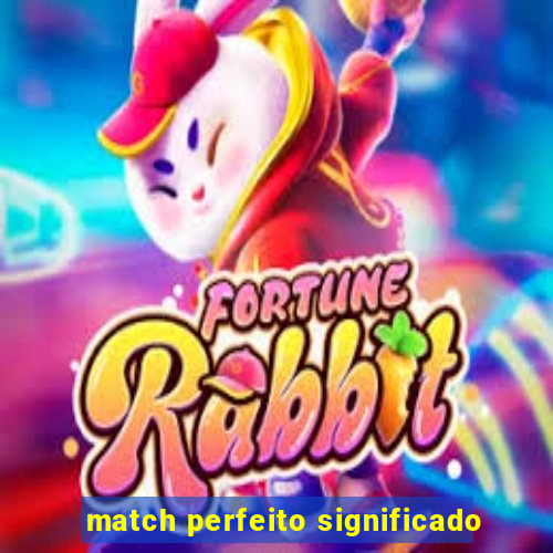 match perfeito significado